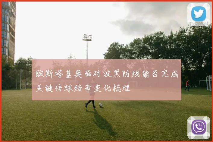 欧斯塔基奥面对波黑防线能否完成关键传球赔率变化梳理