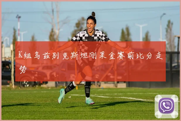 K组乌兹别克斯坦刚果金赛前比分走势