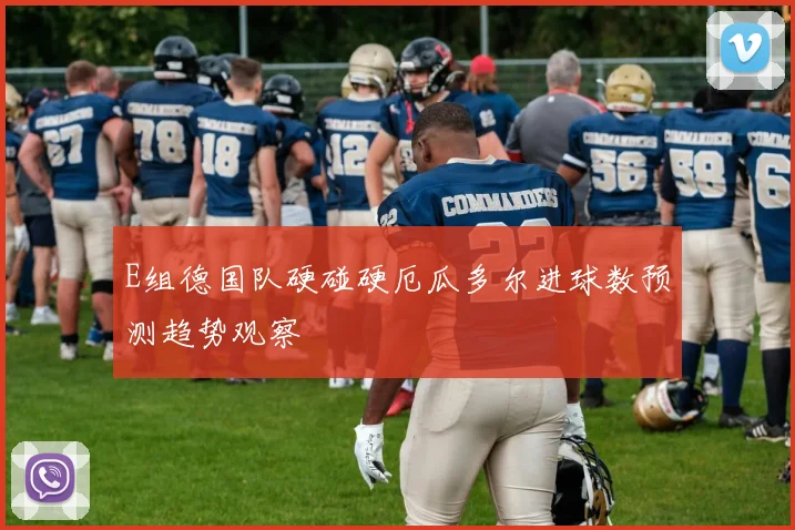 E组德国队硬碰硬厄瓜多尔进球数预测趋势观察