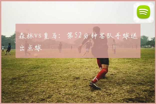 森林vs皇马:第52分钟客队手球送出点球